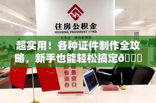长乐超实用！各种证件制作全攻略，新手也能轻松搞定😎